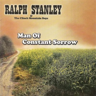  Man of Constant Sorrow Une canción que evoca melancolía rural y la esperanza de una redención